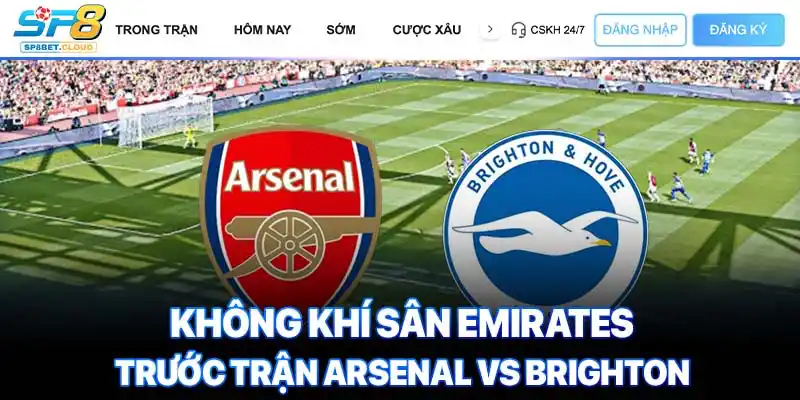 Không khí sân Emirates trước trận Arsenal vs Brighton